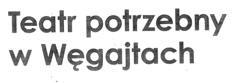 Teatr potrzebny w Węgajtach
