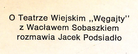 O Teatrze Wiejskim "Węgajty" z Wacławem Sobaszkiem rozmawia Jacek Podsiadło