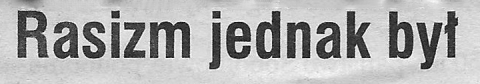 Rasizm jednak był