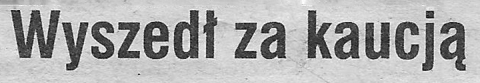 Wyszedł za kaucją
